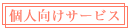 個人向けサービス 個人向けサービス